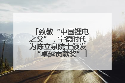 致敬“中国锂电之父”，宁德时代为陈立泉院士颁发“卓越贡献奖”