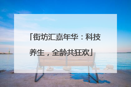 街坊汇嘉年华：科技养生，全龄共狂欢