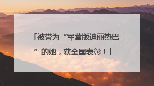 被誉为“军营版迪丽热巴”的她，获全国表彰！