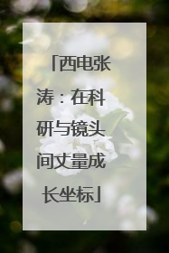 西电张涛：在科研与镜头间丈量成长坐标