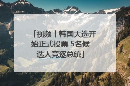 视频丨韩国大选开始正式投票 5名候选人竞逐总统