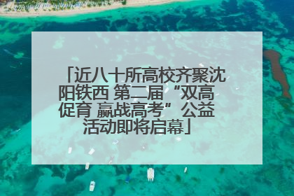 近八十所高校齐聚沈阳铁西 第二届“双高促育 赢战高考”公益活动即将启幕