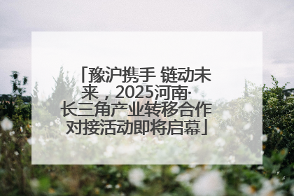豫沪携手 链动未来，2025河南·长三角产业转移合作对接活动即将启幕