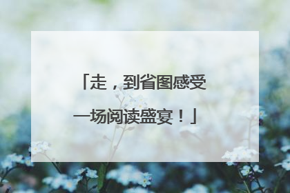 走，到省图感受一场阅读盛宴！