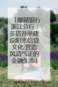 邮储银行浙江分行：多措并举建设阳光信贷文化 营造风清气正的金融生态