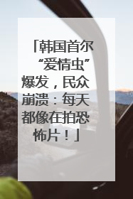 韩国首尔“爱情虫”爆发，民众崩溃：每天都像在拍恐怖片！