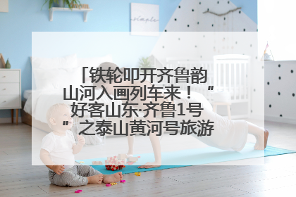 铁轮叩开齐鲁韵 山河入画列车来！“好客山东·齐鲁1号”之泰山黄河号旅游列车首发活动侧记