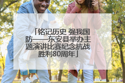 铭记历史 强我国防——东安县举办主题演讲比赛纪念抗战胜利80周年
