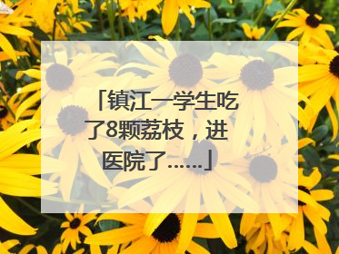镇江一学生吃了8颗荔枝，进医院了……