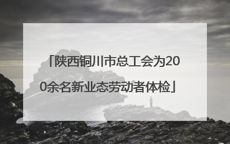 陕西铜川市总工会为200余名新业态劳动者体检