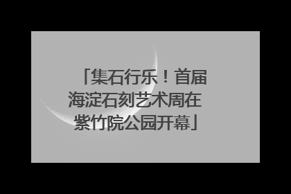 集石行乐！首届海淀石刻艺术周在紫竹院公园开幕