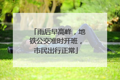 雨后早高峰，地铁公交准时开班，市民出行正常