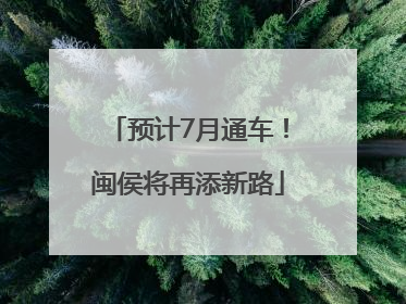 预计7月通车！闽侯将再添新路