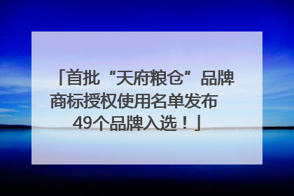 首批“天府粮仓”品牌商标授权使用名单发布 49个品牌入选！
