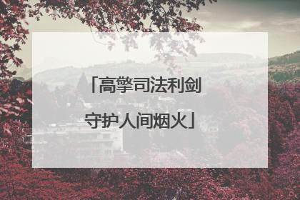高擎司法利剑 守护人间烟火