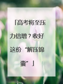 高考将至压力倍增？收好这份“解压锦囊”
