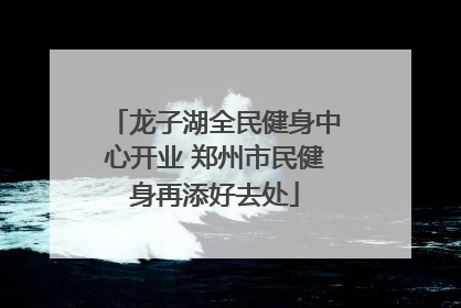 龙子湖全民健身中心开业 郑州市民健身再添好去处