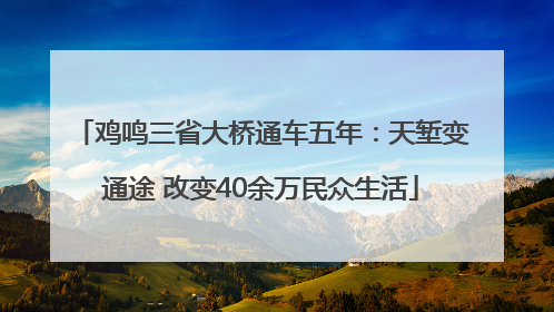 鸡鸣三省大桥通车五年：天堑变通途 改变40余万民众生活