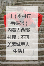 （乡村行·看振兴）内蒙古西部村民：不再羡慕城里人生活