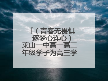 （青春无畏惧   逐梦心连心）莱山一中高一高二年级学子为高三学长学姐送祝福