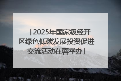 2025年国家级经开区绿色低碳发展投资促进交流活动在蓉举办