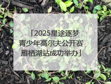 2025星途逐梦青少年高尔夫公开赛雁栖湖站成功举办
