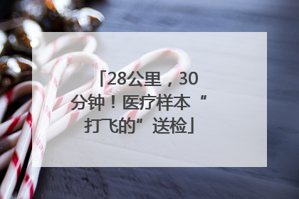 28公里，30分钟！医疗样本“打飞的”送检