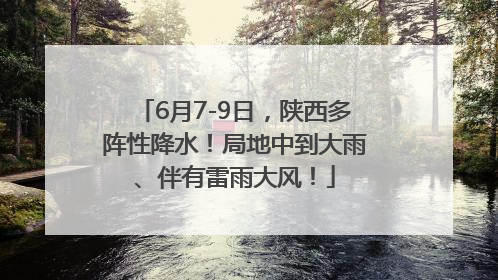 6月7-9日，陕西多阵性降水！局地中到大雨、伴有雷雨大风！