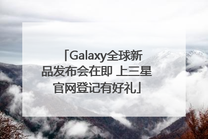 Galaxy全球新品发布会在即 上三星官网登记有好礼