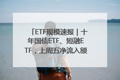 ETF规模速报｜十年国债ETF、短融ETF，上周五净流入额均超20亿元
